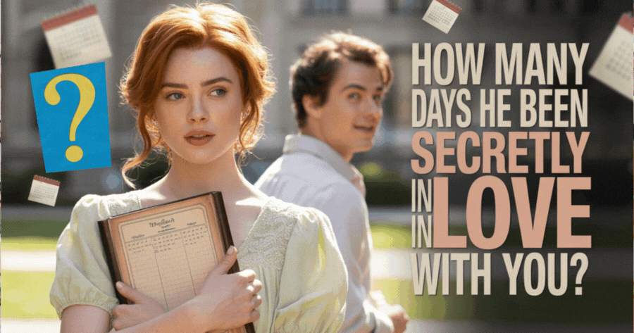 How Many Days Has He Been Secretly In Love With You?